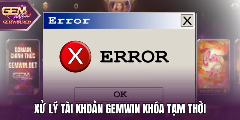 Xử lý tài khoản Gemwin khóa tạm thời